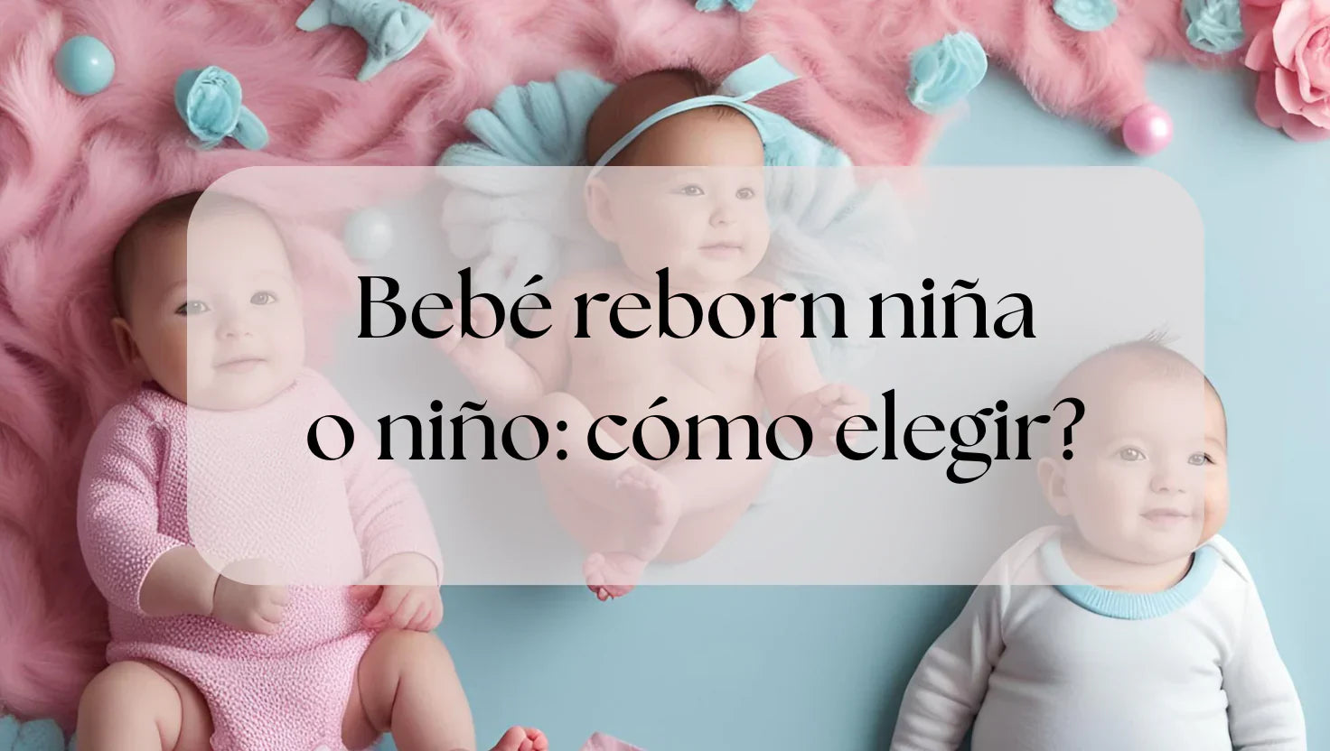 Bebé reborn niña o niño: cómo elegir?